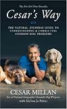 Cesar`s Way: The Natural, Everyday Guide to Understanding and Correcting Common Dog Problems