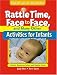 Rattle Time, Face to Face, & Many Other Activities for Infants: Birth to 6 Months (Ece Creative Resources Serials)