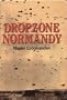 Dropzone Normandy: The Story of the American and British Airborne Assault on d Day 1944