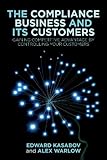 The compliance business and its customers : gaining competitive advantage by controlling your customers