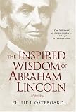 The Inspired Wisdom of Abraham Lincoln: How Faith Shaped an American President -- And Changed the Course of a Nation