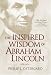 The Inspired Wisdom of Abraham Lincoln: How Faith Shaped an American President -- and Changed the Course of a Nation