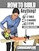 How to Build Anything: With 3 Tools, 3 Boards, and 3 Steps
