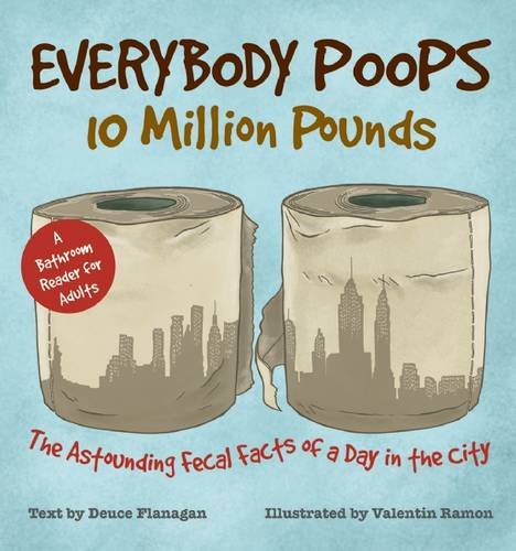 Everybody Poops 10 Million Pounds: Astounding Fecal Facts from a Day in the City, by Deuce Flanagan