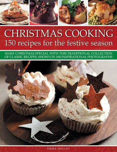 Christmas Cooking: 150 Recipes for the Festive Season: Make Christmas special with this traditional collection of classic recipes, shown in 180 inspirational photographs