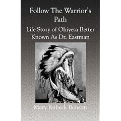 Follow the Warrior's Path: Life Story of Ohiyesa Better Known As Dr. Eastman