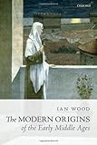 The modern origins of the early Middle Ages