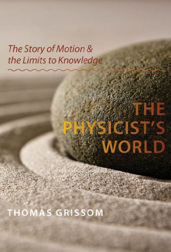 The Physicist's World: The Story of Motion and the Limits to Knowledge