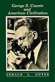 George S. Counts And American Civilization : The Educator As Social Theorist