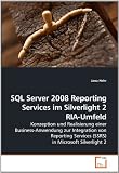 SQL Server 2008 Reporting Services im Silverlight 2 RIA-Umfeld: Konzeption und Realisierung einer Business-Anwendung zur Integration von Reporting ... in Microsoft Silverlight 2 (German Edition)