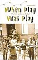 When Play Was Play (Why Pick-Up Games Matter) (Excelsior Editions) (Hardcover)
