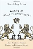 Creating the Market University: How Academic Science Became an Economic Engine