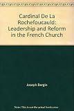 Cardinal de la Rochefoucauld : leadership and reform in the French Church