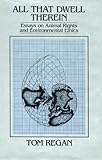 All that dwell therein : animal rights and environmental ethics