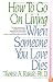 How To Go On Living When Someone You Love Dies