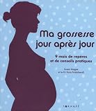 Ma grossesse jour apr�s jour : 9 mois de rep�res et de conseils pratiques