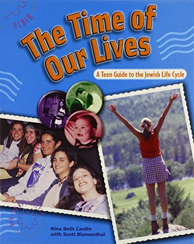 The Time of Our Lives: A Teen Guide to the Jewish Life Cycle, by Scott Blumenthal, Nina Beth Cardin