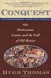 Conquest: Cortes, Montezuma, and the Fall of Old Mexico