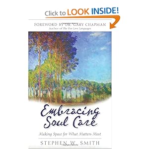 Embracing Soul Care: Making Space for What Matters Most Stephen W. Smith and Dr. Gary Chapman