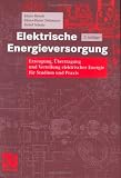 Produkt-Bild: Elektrische Energieversorgung: Erzeugung, &Uuml;bertragung und Verteilung elektrischer Energie f&uuml;r Studium und Praxis