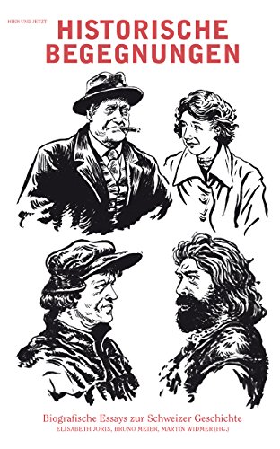 Historische Begegnungen: Biografische Essays zur Schweizergeschichte (German Edition)