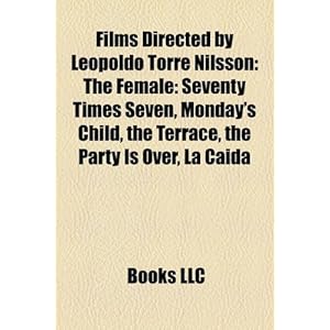 Films Directed by Leopoldo Torre Nilsson (Study Guide): The Female: Seventy Times Seven, Monday's Child, the Terrace, the Party Is Over