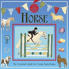 Horse: A Genuine and Authentic Guide: The Essential Guide for Young Equestrians Horse: A Genuine and Authentic Guide: The Essential Guide for Young Equestrians (Genuine & Moste Authentic Gdes)