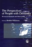 The Perspectives of People with Dementia: Research Methods and Motivations