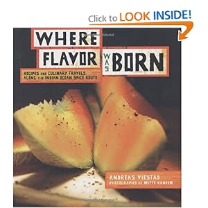 Where Flavor Was Born: Recipes and Culinary Travels Along the Indian Ocean Spice Route Andreas Viestad and Mette Randem