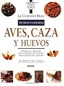 Aves, Caza y Huevos: Tecnicas y Recetas de La Escuela de Cocina Mas Famosa del Mundo (Le Cordon Bleu Tecnicas Culinarias / Le Cordon Bleu Culinary Techniques)