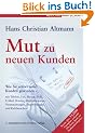 Mut zu neuen Kunden: Wie Sie sofort neue Kunden gewinnen - mit Telefon, Fax, Handy, SMS, E-Mail, Briefen, Multiplikatoren, Veranstaltungen, Empfehlungen und Kaltbesuchen!