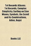 Tvt Records Albums: Tvt Records, Complex Simplicity, Surfing on Sine Waves, Symbols, the Scroll and Its Combinations, Adios, Angst-