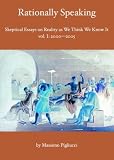 Rationally Speaking: Skeptical Essays on Reality as We Think We Know It - Volume I