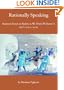 Rationally Speaking: Skeptical Essays on Reality as We Think We Know It - Volume I