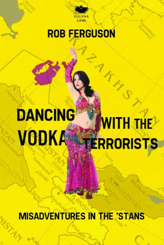 Dancing with the Vodka Terrorists: Misadventures in the 'Stans