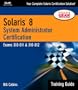 Solaris 8 Training Guide (310-011 and 310-012): System Administrator Certification (Pt.I, II)