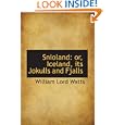 Snioland: or, Iceland, its Jokulls and Fjalls by William Lord Watts