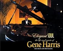 Elegant Soul: The Life and Music of Gene Harris Elegant Soul: The Life and Music of Gene Harris