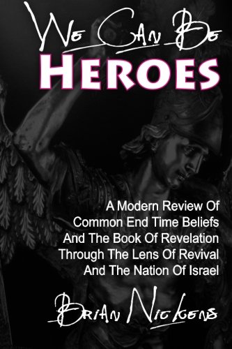 We Can be Heroes: A Modern Review Of Trending End Time Beliefs And The Book Of Revelation Through The Lens Of Revival And The Nation Of Israel