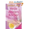 Heile deinen K�rper: Seelisch-geistige Gr�nde f�r k�rperliche Krankheit und ein ganzheitlicher Weg, sie zu �berwinden