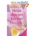 Heile deinen K�rper: Seelisch-geistige Gr�nde f�r k�rperliche Krankheit und ein ganzheitlicher Weg, sie zu �berwinden