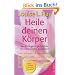 Heile deinen K�rper: Seelisch-geistige Gr�nde f�r k�rperliche Krankheit und ein ganzheitlicher Weg, sie zu �berwinden