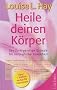 Heile deinen K�rper: Seelisch-geistige Gr�nde f�r k�rperliche Krankheit und ein ganzheitlicher Weg, sie zu �berwinden