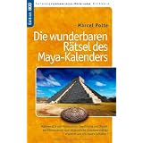 Die wunderbaren R�tsel des Maya-Kalenders: Mathematik und Astronomie,  Geschichte und Mystik, der Klimawandel und erstaunliche Zusammenh�nge- erwartet uns ein neues Zeitalter?von "Vito von Eichborn"