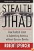 Stealth Jihad: How Radical Islam is Subverting America without Guns or Bombs