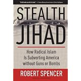 Stealth Jihad: How Radical Islam is Subverting America without Guns or Bombs