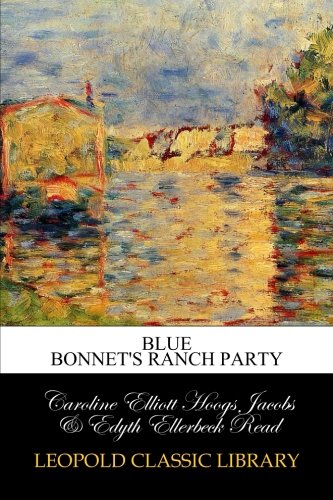 Blue Bonnet's Ranch Party, by Caroline Elliott Hoogs Jacobs