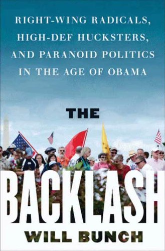 The Backlash: Right-Wing Radicals, High-Def Hucksters, and Paranoid Politics in the Age of Obama