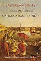 Empire of The Sikhs: The Life and Times of Maharaja Ranjit Singh