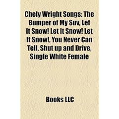 Chely Wright Songs: The Bumper of My Suv, Let It Snow! Let It Snow! Let It Snow!, You Never Can Tell, Shut Up and Drive, Single White Fema